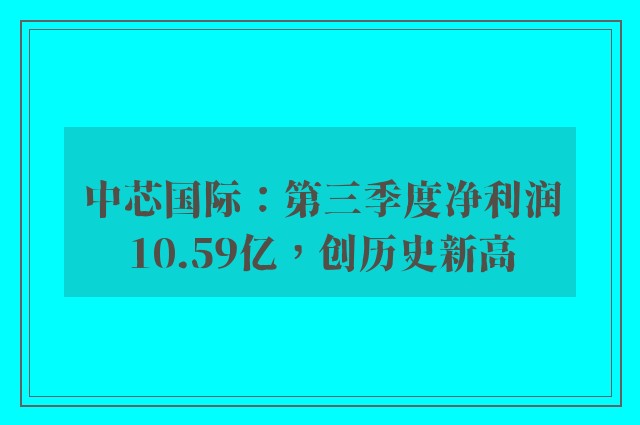 中芯国际：第三季度净利润10.59亿，创历史新高