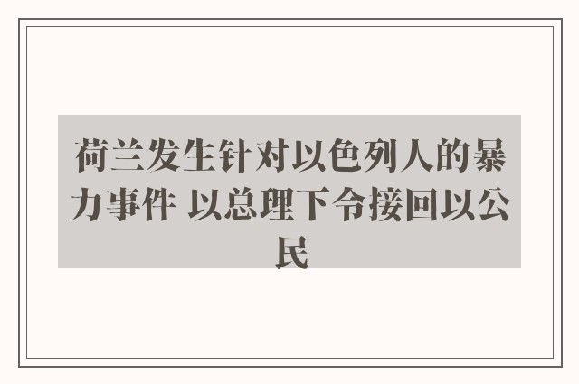 荷兰发生针对以色列人的暴力事件 以总理下令接回以公民