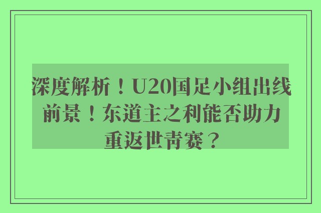 深度解析！U20国足小组出线前景！东道主之利能否助力重返世青赛？