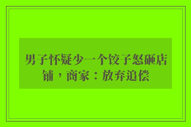 男子怀疑少一个饺子怒砸店铺，商家：放弃追偿