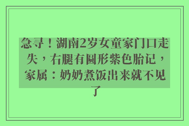 急寻！湖南2岁女童家门口走失，右腿有圆形紫色胎记，家属：奶奶煮饭出来就不见了