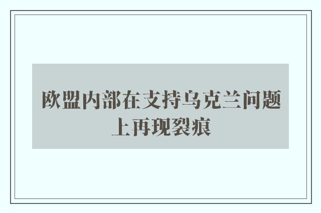 欧盟内部在支持乌克兰问题上再现裂痕