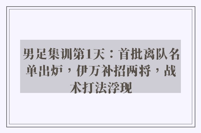 男足集训第1天：首批离队名单出炉，伊万补招两将，战术打法浮现