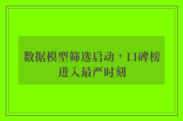 数据模型筛选启动，口碑榜进入最严时刻