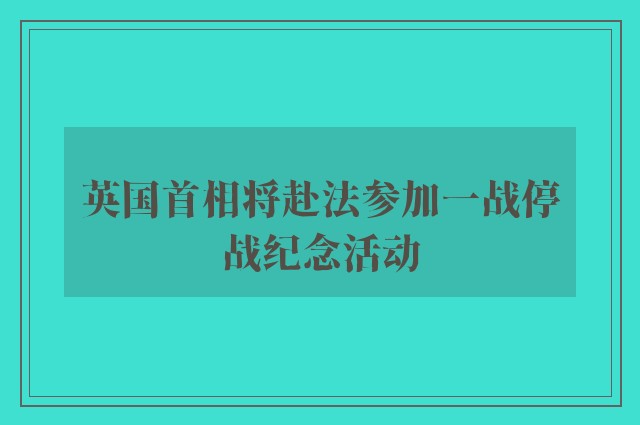 英国首相将赴法参加一战停战纪念活动