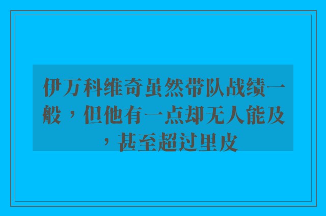 伊万科维奇虽然带队战绩一般，但他有一点却无人能及，甚至超过里皮