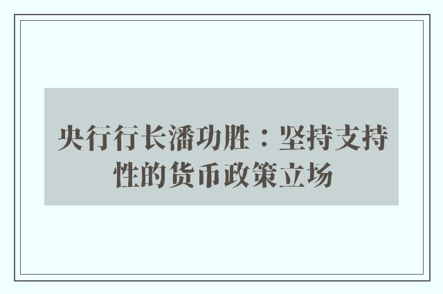 央行行长潘功胜：坚持支持性的货币政策立场