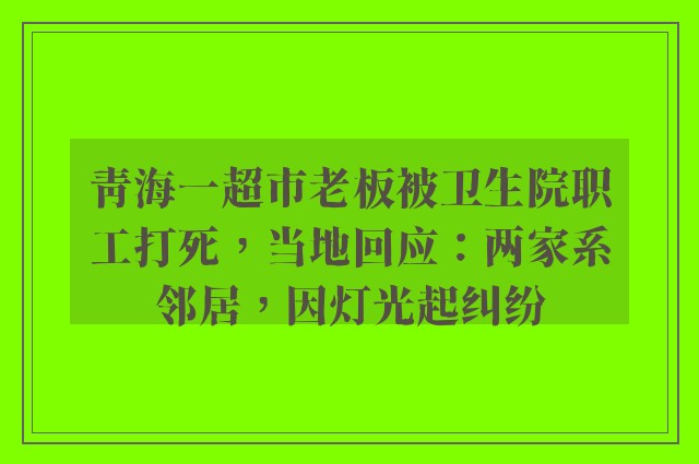 青海一超市老板被卫生院职工打死，当地回应：两家系邻居，因灯光起纠纷