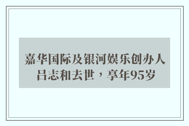 嘉华国际及银河娱乐创办人吕志和去世，享年95岁