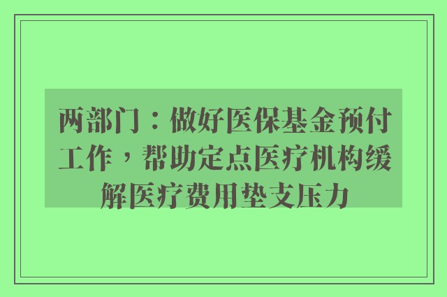 两部门：做好医保基金预付工作，帮助定点医疗机构缓解医疗费用垫支压力