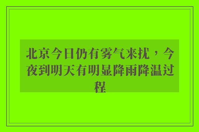 北京今日仍有雾气来扰，今夜到明天有明显降雨降温过程