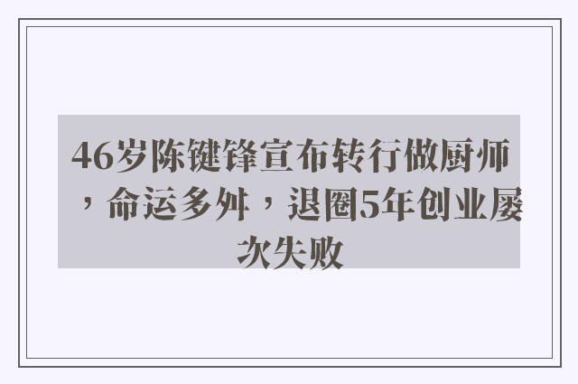 46岁陈键锋宣布转行做厨师，命运多舛，退圈5年创业屡次失败