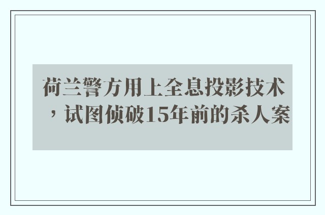 荷兰警方用上全息投影技术，试图侦破15年前的杀人案