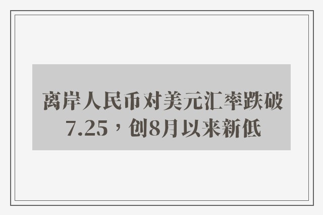 离岸人民币对美元汇率跌破7.25，创8月以来新低