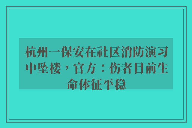 杭州一保安在社区消防演习中坠楼，官方：伤者目前生命体征平稳