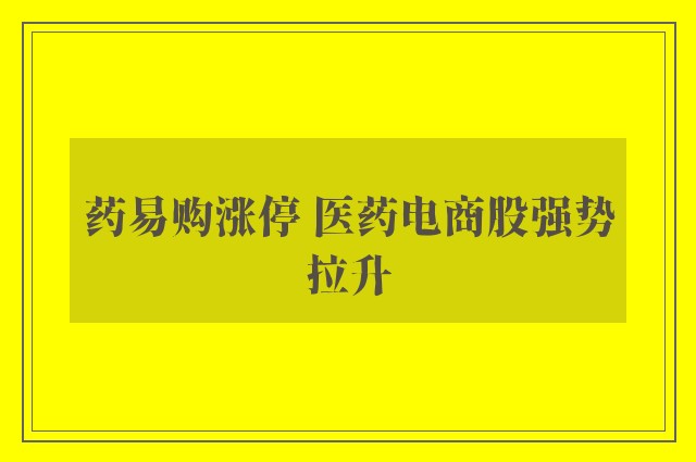 药易购涨停 医药电商股强势拉升