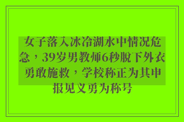 女子落入冰冷湖水中情况危急，39岁男教师6秒脱下外衣勇敢施救，学校称正为其申报见义勇为称号