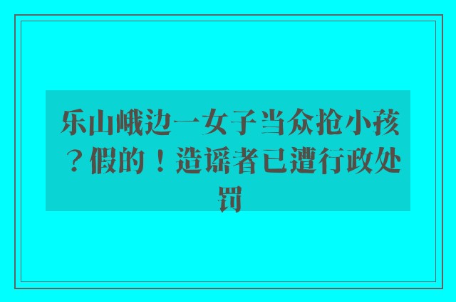 乐山峨边一女子当众抢小孩？假的！造谣者已遭行政处罚