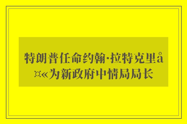 特朗普任命约翰·拉特克里夫为新政府中情局局长