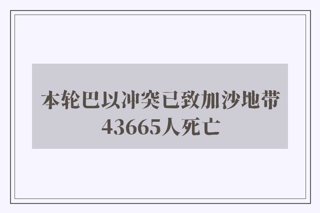 本轮巴以冲突已致加沙地带43665人死亡