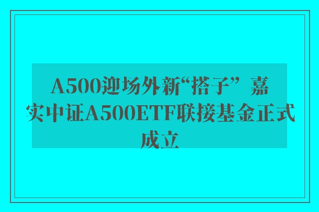 A500迎场外新“搭子”  嘉实中证A500ETF联接基金正式成立