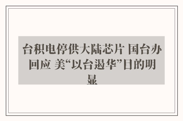 台积电停供大陆芯片 国台办回应 美“以台遏华”目的明显