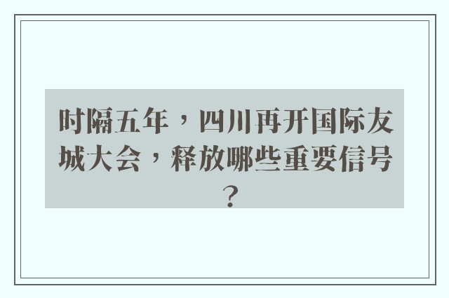 时隔五年，四川再开国际友城大会，释放哪些重要信号？