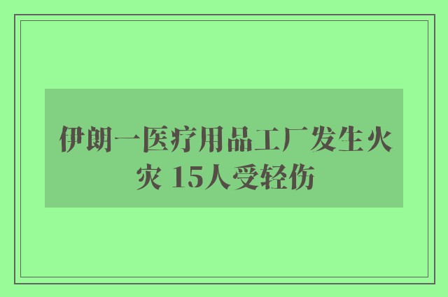 伊朗一医疗用品工厂发生火灾 15人受轻伤