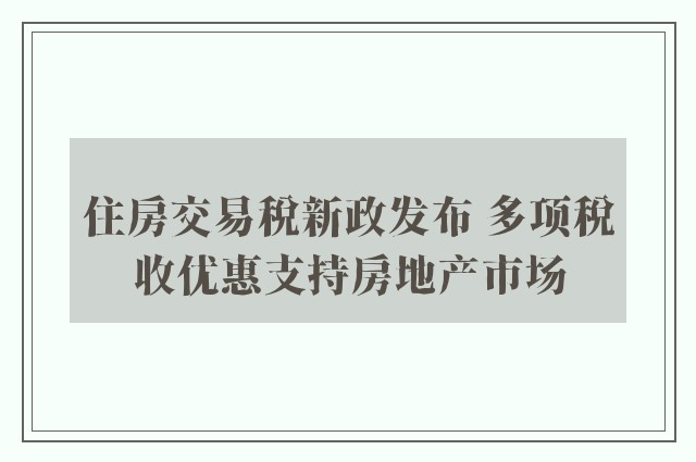 住房交易税新政发布 多项税收优惠支持房地产市场