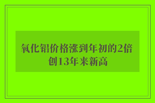 氧化铝价格涨到年初的2倍 创13年来新高