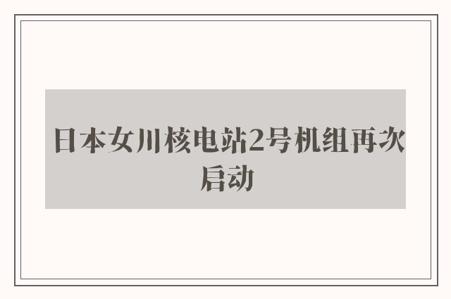 日本女川核电站2号机组再次启动