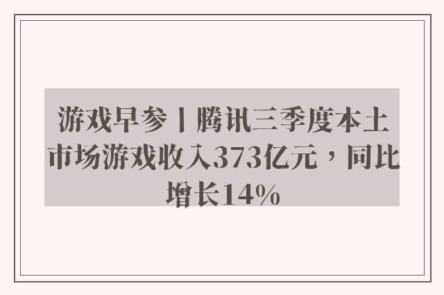 游戏早参丨腾讯三季度本土市场游戏收入373亿元，同比增长14%