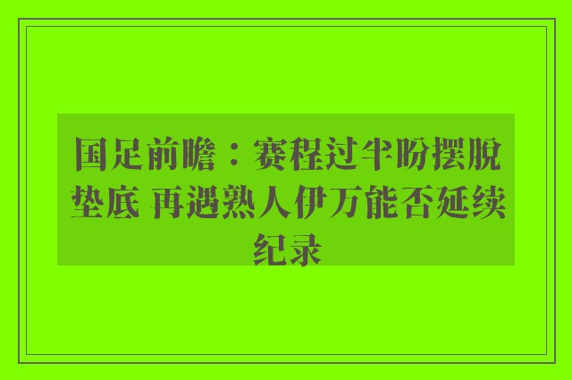 国足前瞻：赛程过半盼摆脱垫底 再遇熟人伊万能否延续纪录