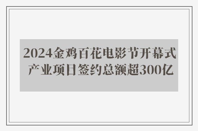 2024金鸡百花电影节开幕式 产业项目签约总额超300亿