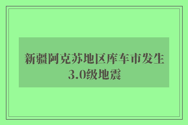 新疆阿克苏地区库车市发生3.0级地震