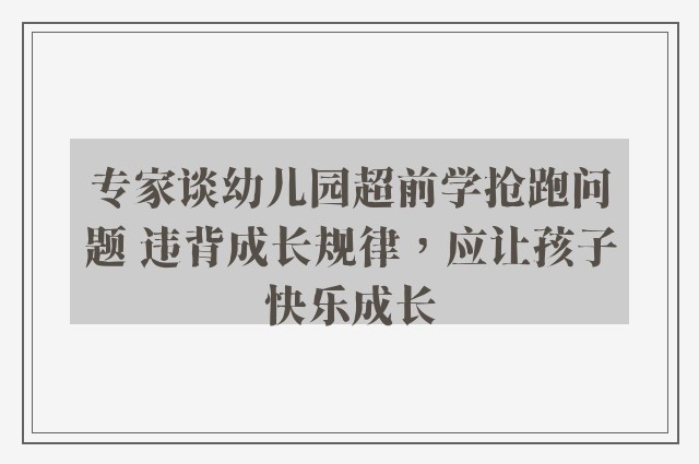 专家谈幼儿园超前学抢跑问题 违背成长规律，应让孩子快乐成长