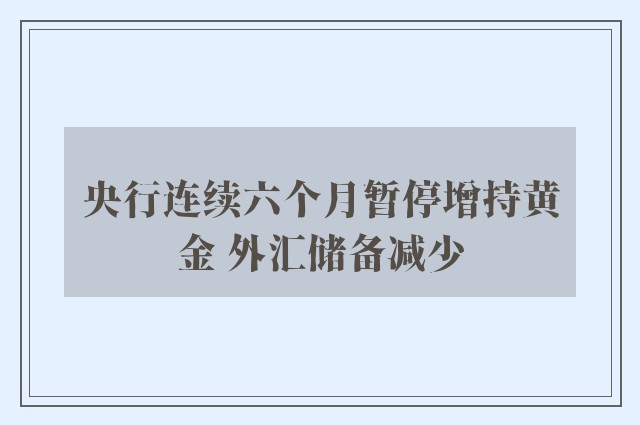 央行连续六个月暂停增持黄金 外汇储备减少