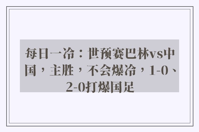 每日一冷：世预赛巴林vs中国，主胜，不会爆冷，1-0、2-0打爆国足