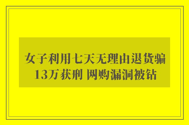 女子利用七天无理由退货骗13万获刑 网购漏洞被钻