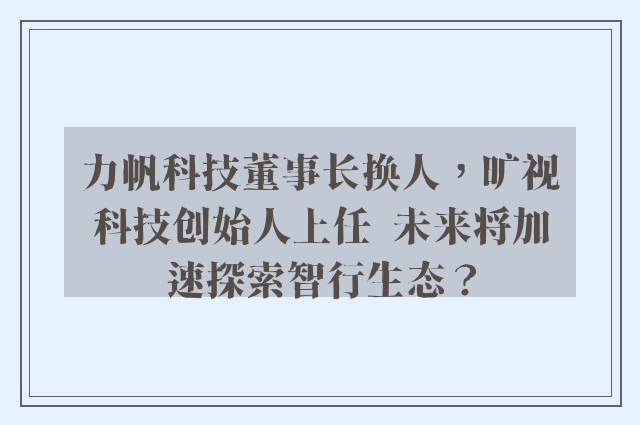 力帆科技董事长换人，旷视科技创始人上任  未来将加速探索智行生态？