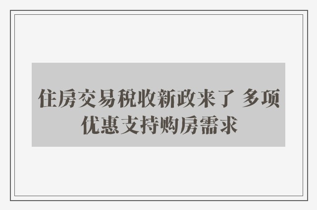 住房交易税收新政来了 多项优惠支持购房需求