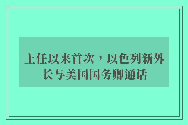 上任以来首次，以色列新外长与美国国务卿通话