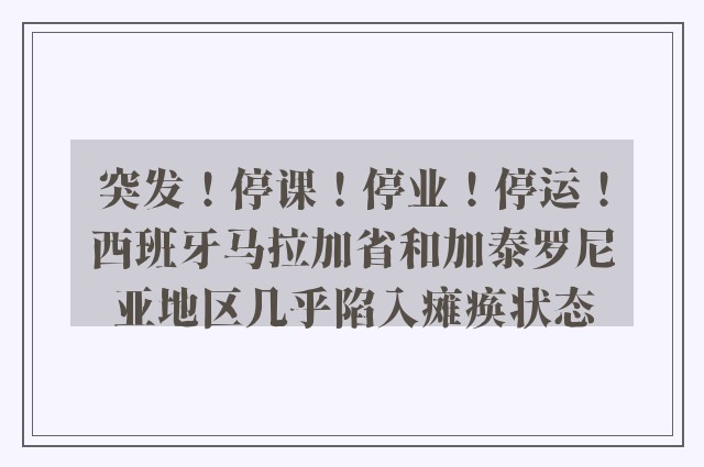 突发！停课！停业！停运！西班牙马拉加省和加泰罗尼亚地区几乎陷入瘫痪状态