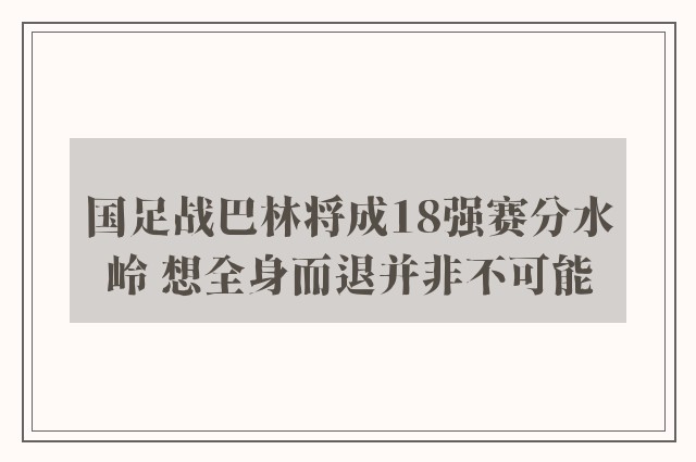 国足战巴林将成18强赛分水岭 想全身而退并非不可能