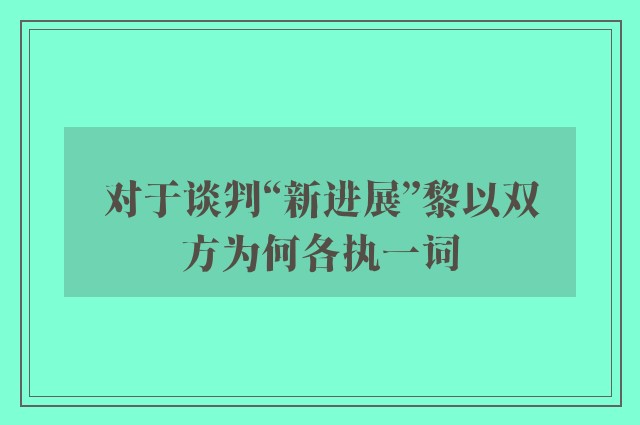 对于谈判“新进展”黎以双方为何各执一词