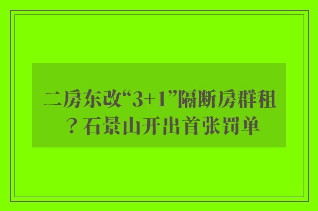 二房东改“3+1”隔断房群租？石景山开出首张罚单