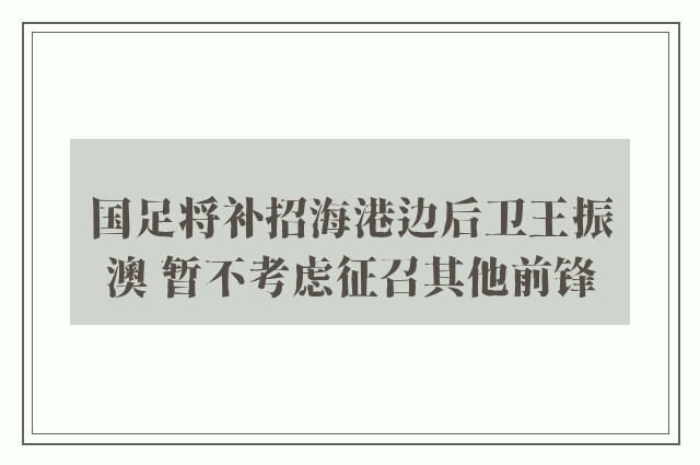 国足将补招海港边后卫王振澳 暂不考虑征召其他前锋