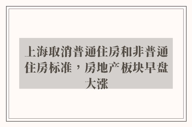 上海取消普通住房和非普通住房标准，房地产板块早盘大涨