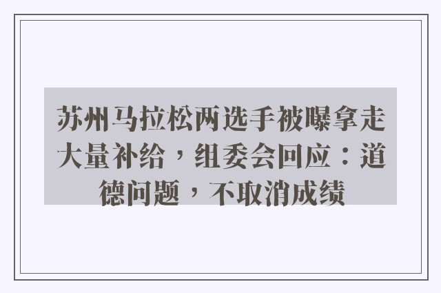 苏州马拉松两选手被曝拿走大量补给，组委会回应：道德问题，不取消成绩