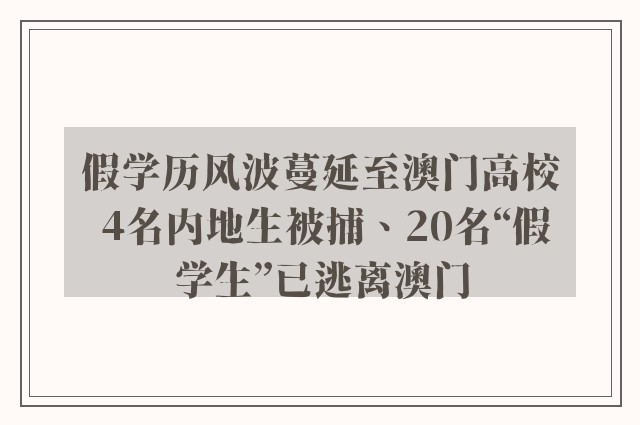 假学历风波蔓延至澳门高校 4名内地生被捕、20名“假学生”已逃离澳门